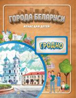ГОРОДА БЕЛАРУСИ. ГРОДНО. АТЛАС ДЛЯ ДЕТЕЙ