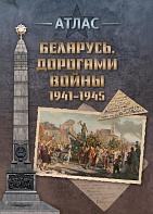 БЕЛАРУСЬ. ДОРОГАМИ ВОЙНЫ 1941-1945. АТЛАС