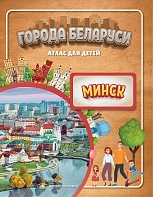 ГОРОДА БЕЛАРУСИ. МИНСК. АТЛАС ДЛЯ ДЕТЕЙ